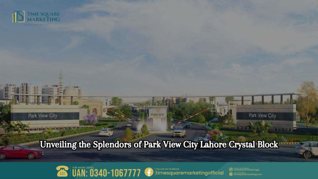 Unveiling the Splendors of Park View City Lahore Crystal Block