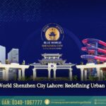 Exploring Blue World Shenzhen City Lahore Redefining Urban Living in Lahore
