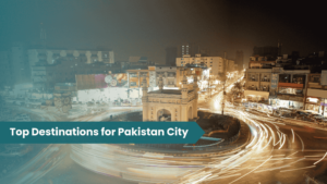 Top Destinations for Pakistan City