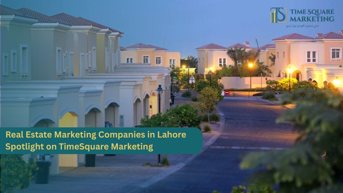 Real Estate Marketing Companies in Lahore Spotlight on TimeSquare Marketing