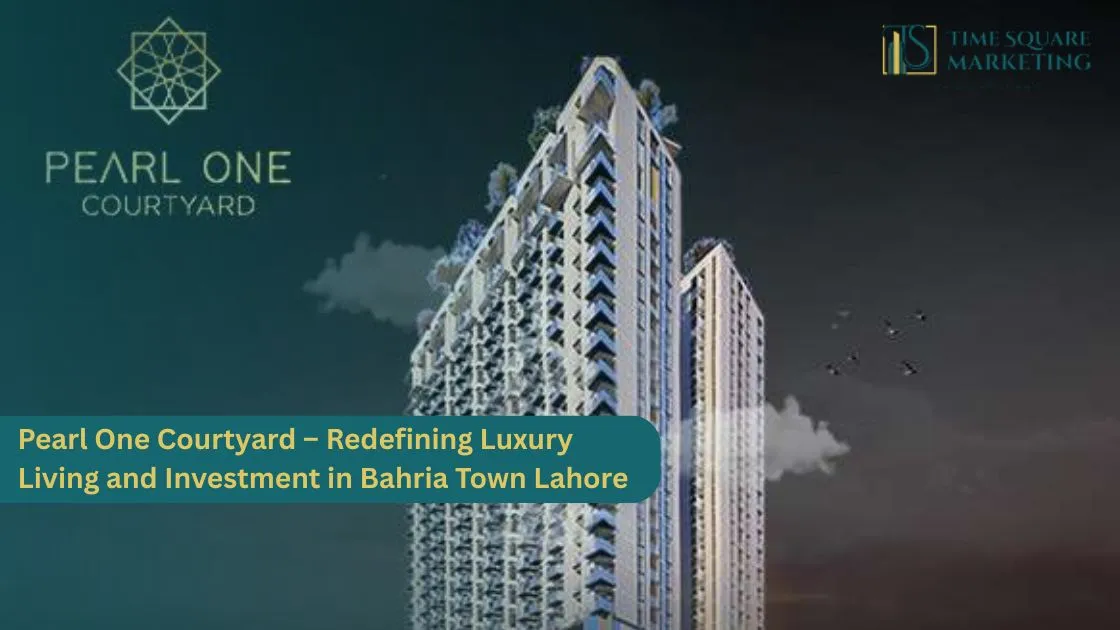 Pearl One Courtyard – Redefining Luxury Living and Investment in Bahria Town Lahore