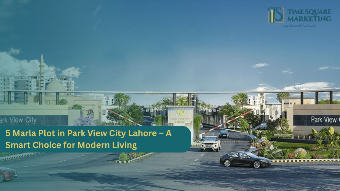 5 Marla Plot in Park View City Lahore – A Smart Choice for Modern Living