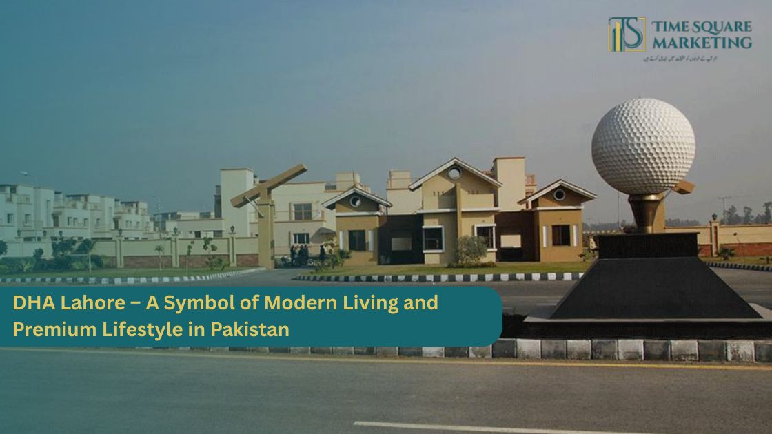 DHA Lahore – A Symbol of Modern Living and Premium Lifestyle in Pakistan