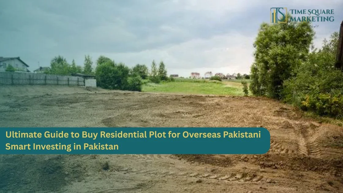 Ultimate Guide to Buy Residential Plot for Overseas Pakistani Smart Investing in Pakistan