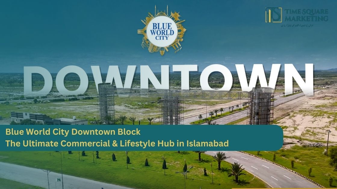 Blue World City Downtown Block — The Ultimate Commercial & Lifestyle Hub in Islamabad
