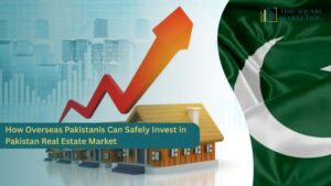 How Overseas Pakistanis Can Safely Invest in Pakistan Real Estate Market